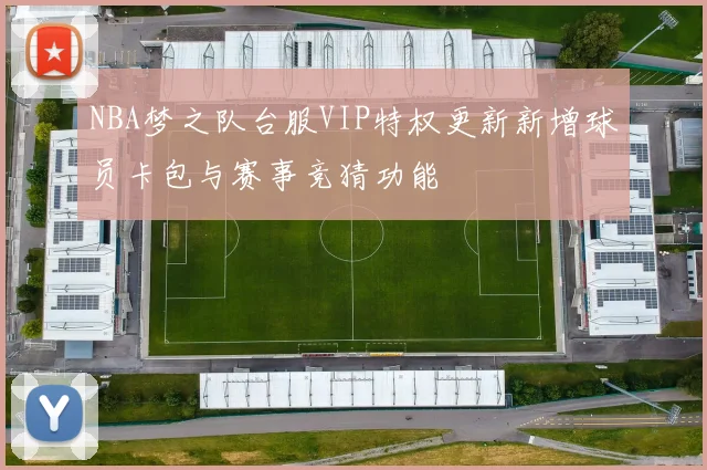 NBA梦之队台服VIP特权更新新增球员卡包与赛事竞猜功能